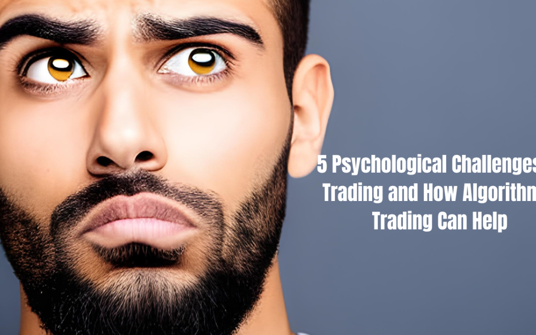 5 Psychological Challenges of Trading and How Algorithmic Trading Can Help